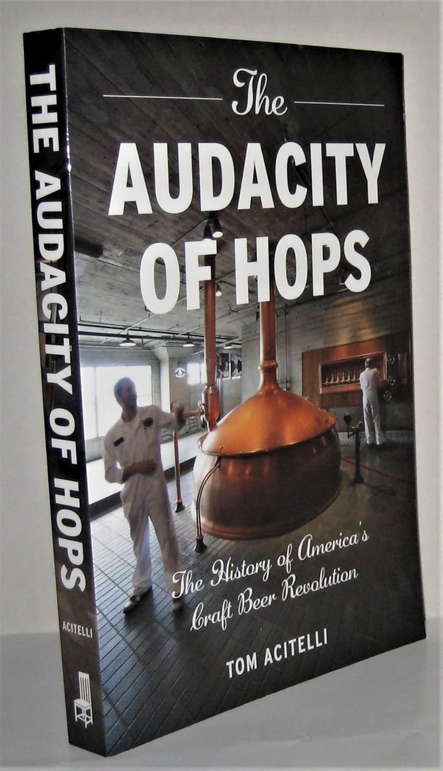 The Audacity of Hops: The History of America's Craft Beer Revolution (Tom Acitelli)