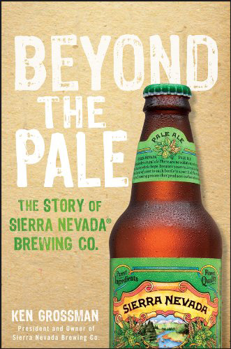 Beyond the Pale: The Story of Sierra Nevada Brewing Co. (Ken Grossman)