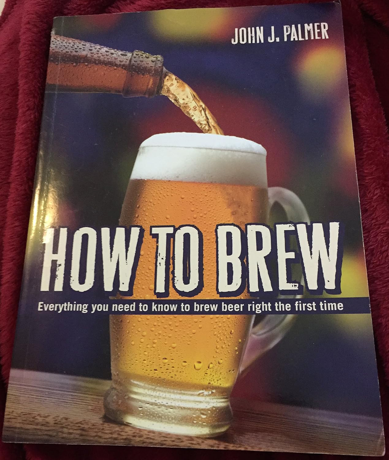 How to Brew: Everything You Need to Know to Brew Beer Right the First Time (John J. Palmer)
