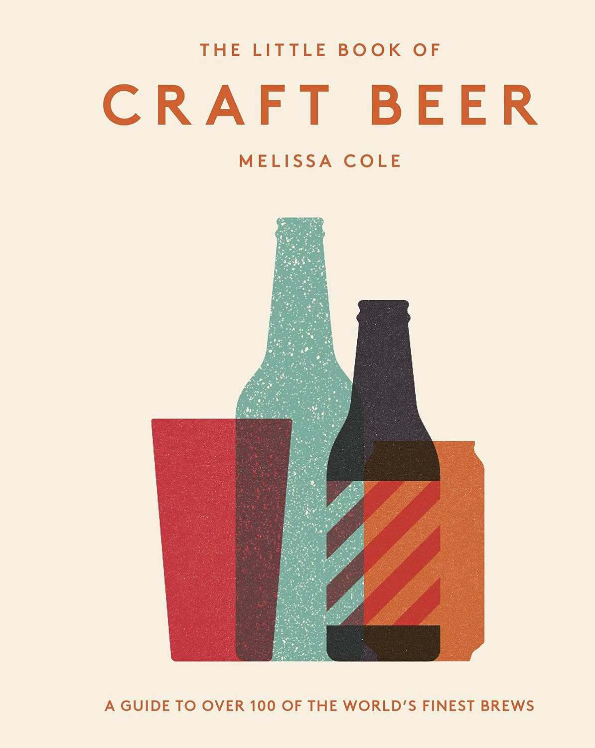The Little Book of Craft Beer: A Guide to Over 100 of the World’s Finest Brews (Melissa Cole)