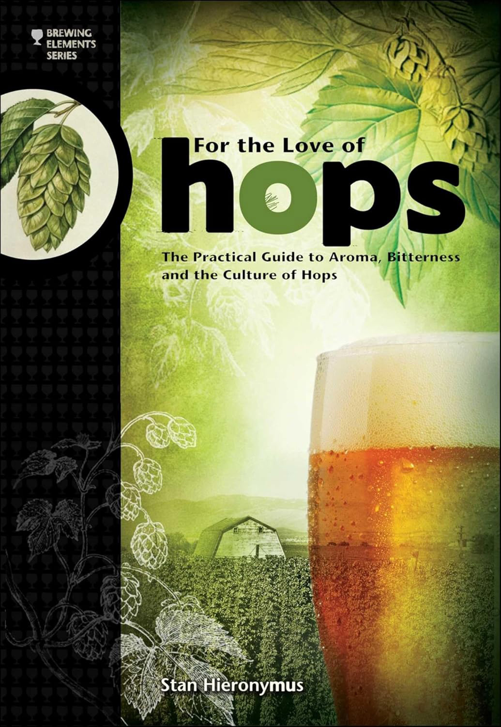 For the Love of Hops: The Practical Guide to Aroma, Bitterness and the Culture of Hops (Stan Hieronymus)