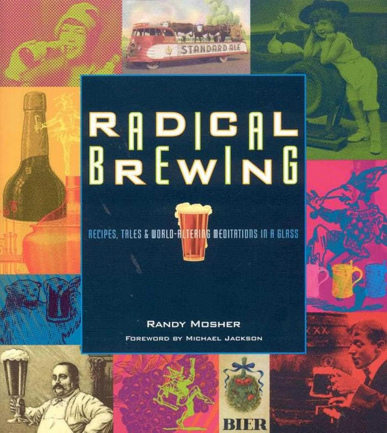 Radical Brewing: Recipes, Tales, and World-Altering Meditations in a Glass (Randy Mosher)