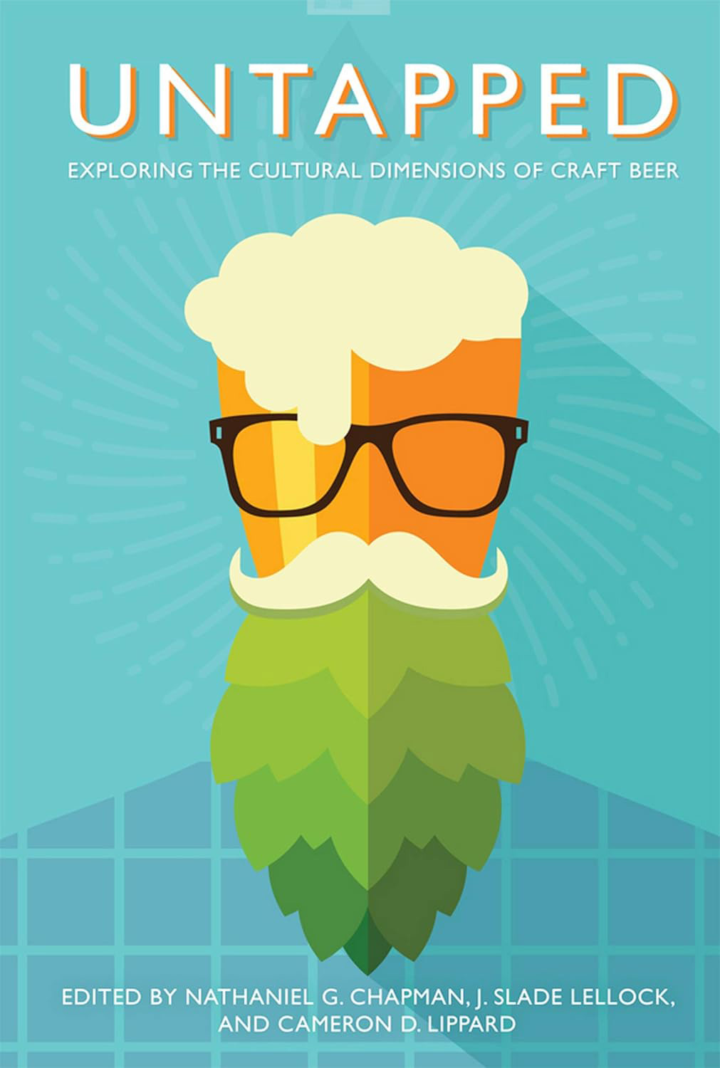 Untapped: Exploring the Cultural Dimensions of Craft Beer (Nathaniel G. Chapman, J. Slade Lellock, and Cameron D. Lippard)