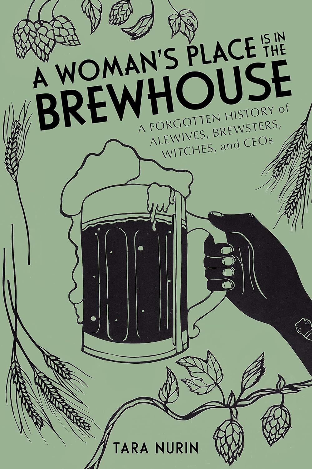 A Woman’s Place in the Brewhouse: A Forgotten History of Alewives, Brewsters, Witches, and CEOs (Tara Nurin)